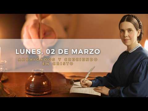 ARRAIGADOS Y CRECIENDO EN CRISTO - 02 DE MARZO - NOTAS DE ELENA