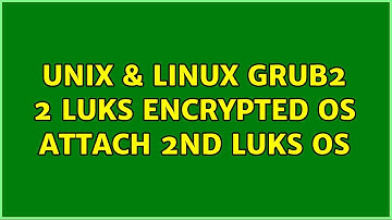 Unix & Linux: GRUB2 2 LUKS encrypted OS: attach 2nd luks os
