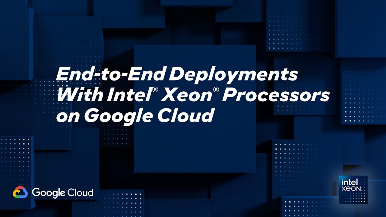 End-to-End Deployments with Intel® Xeon® Processors on Google Cloud | Intel Business
