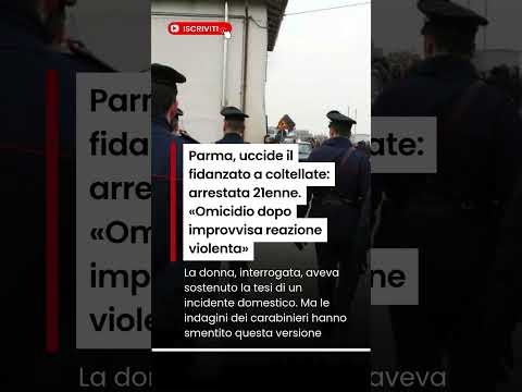 Video Parma, uccide il fidanzato a coltellate: arrestata 21enne