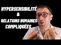 Pourquoi les personnes hypersensibles ont elles des relations humaines compliques