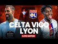 🔴 CELTA VIGO – LYON / DIRECT LIVE / LIGUE EUROPA / ALLEZ LYON ! 🔥