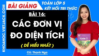 Toán lớp 5 Bài 16: Các đơn vị đo diện tích - trang 57, 58, 59 | Kết nối tri thức (DỄ HIỂU NHẤT)