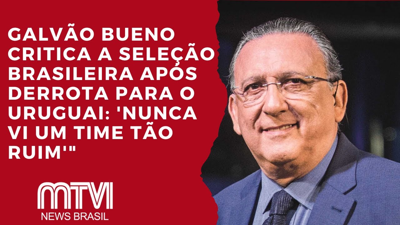 VÍDEO: Galvão Bueno detona a seleção após derrota para o Uruguai: Nunca vi  um time tão ruim vestir a camisa pentacampeã - Esportes - Jornal NH