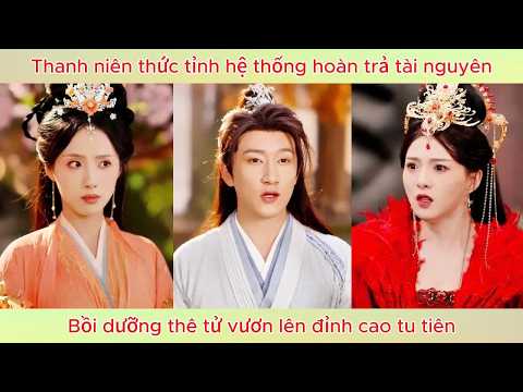 Thanh niên thức tỉnh hệ thống hoàn trả tài nguyên, bồi dưỡng thê tử vươn lên đỉnh cao tu tiên.