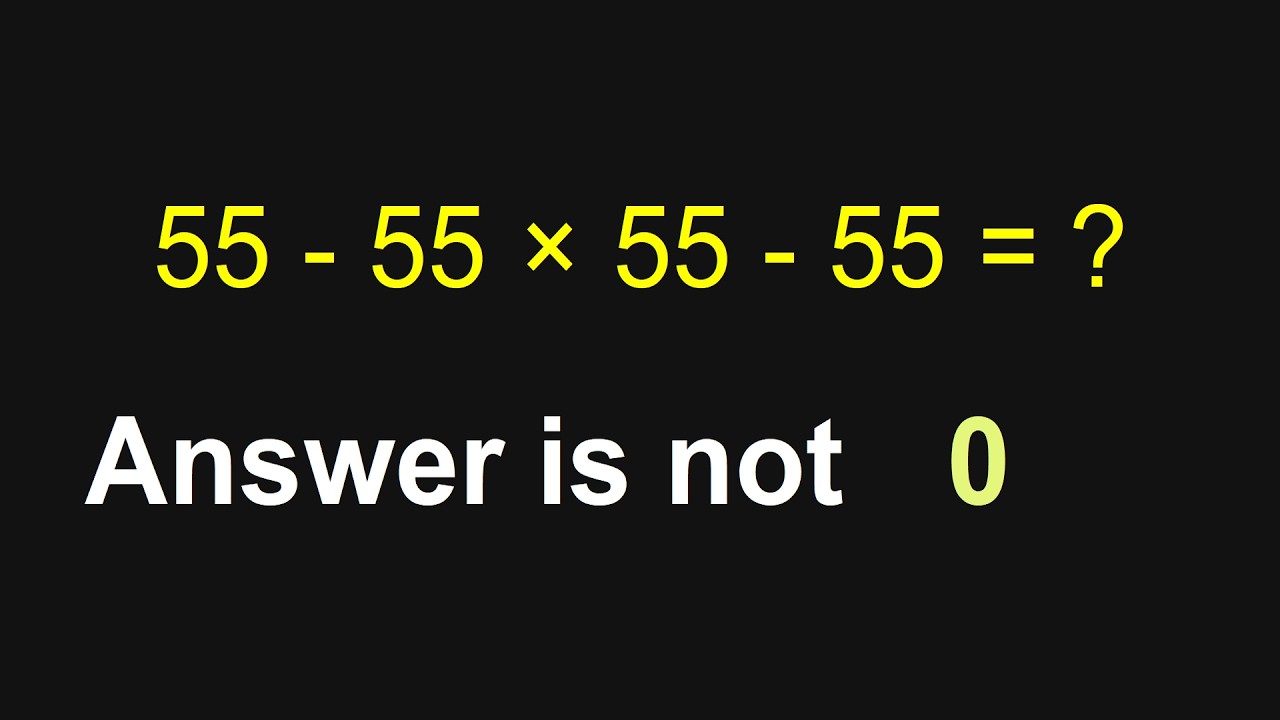 5th Grade Math That Stumps Most Adults 55 - 55 × 55 - 55 = ? - YouTube