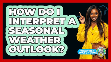 How Do I Interpret a Seasonal Weather Outlook?