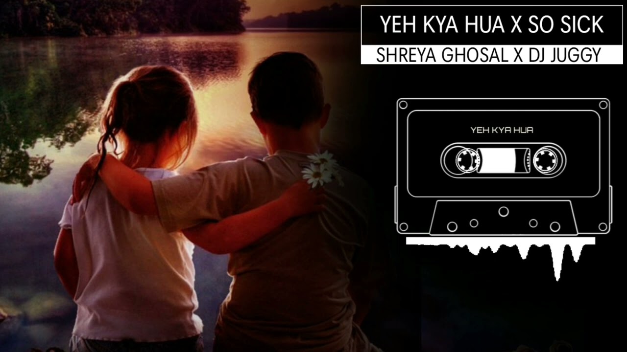 Yeh Kya Hua X So Sick Pyar Remix Shreya Ghoshal x DJ DJ Official