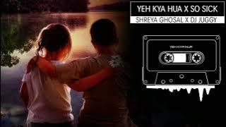 Yeh Kya Hua X So Sick (Pyar Remix) °Shreya Ghoshal x DJ° DJ 