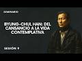 Seminario. Byun-Chul Han: Del cansancio a la vida contemplativa. Sesión 9