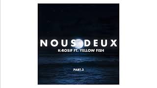 K-Rosif & Yellow Fish - Nous Deux, part. 2