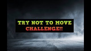 TRY NOT TO MOVE CHALLENGE!!