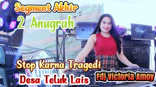 SEGMENT AKHIR | 2 ANUGRAH | DESA TELUK LAIS | STOP KARNA TRAGEDI | FDJ VICTORIA AMOY