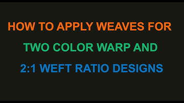 HOW TO APPLY WEAVES FOR 2 COLOR WARP AND 2:1 WEFT RATIO DESIGNS