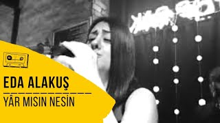 EDA ALAKUŞ - YAR MISIN NESİN Resimi