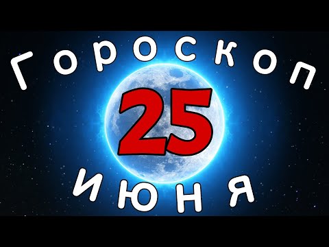 Гороскоп на завтра /сегодня 25 Июня /Знаки зодиака /Точный ежедневный гороскоп на каждый день