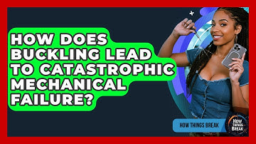How Does Buckling Lead To Catastrophic Mechanical Failure? - How Things Break