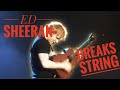 Ed Sheeran breaks guitar string while playing You Need Me I Don