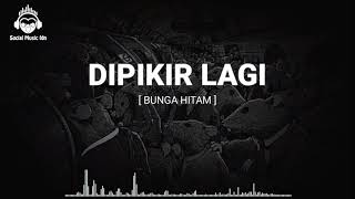 BUNGA HITAM - DIPIKIR LAGI (LIRIK)