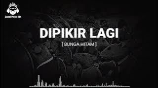 BUNGA HITAM - DIPIKIR LAGI (LIRIK)