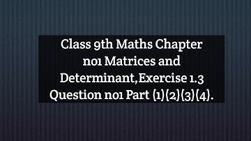Class 9th Maths Chapter no1 Matrices and Determinant,Exercise 1.3 Question no1 Part (1)(2)(3)(4).