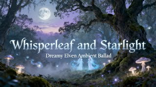 Whisperleaf and Starlight ✨ Dreamy Elven Ambient | No Copyright Fantasy Music for Creators