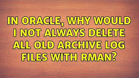 In Oracle, why would I not always delete all old archive log files with RMAN? (2 Solutions!!)