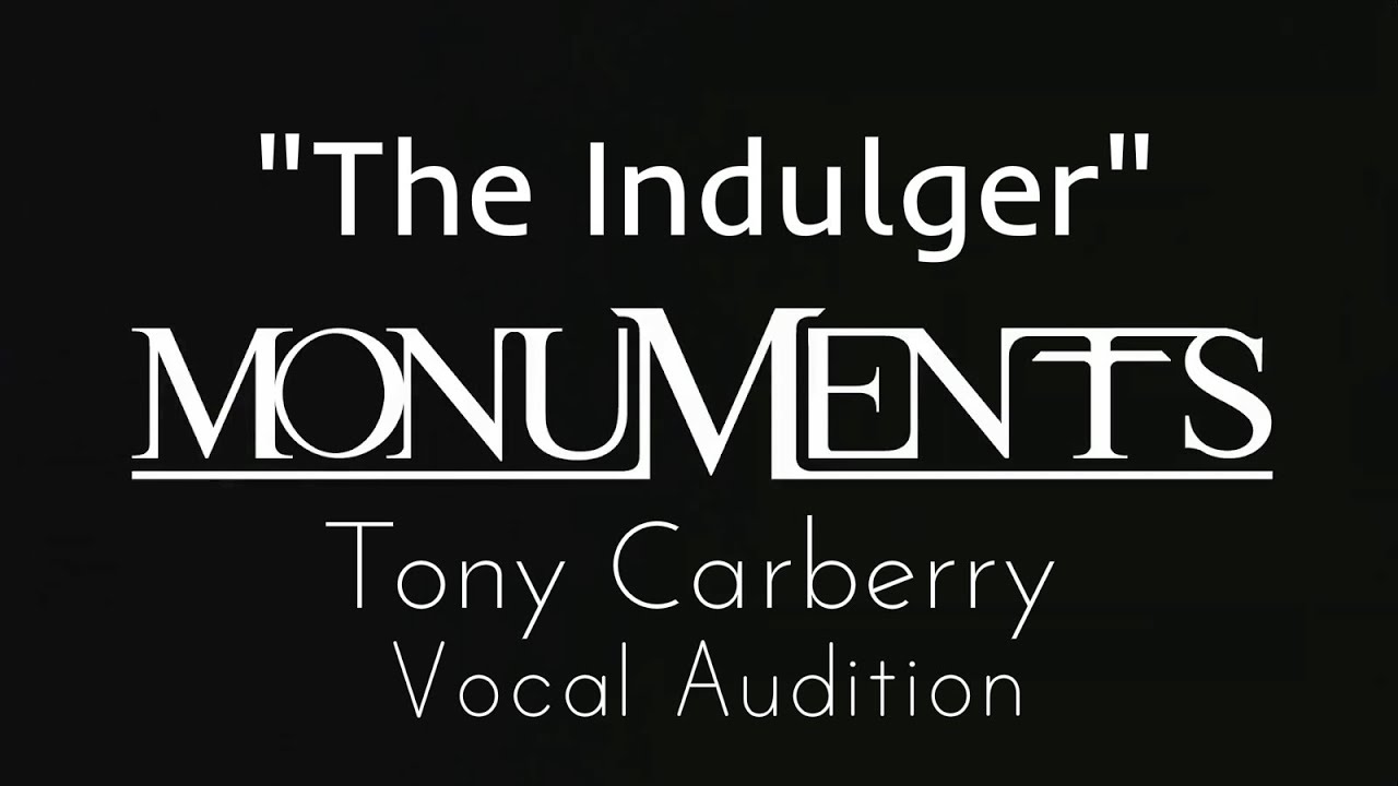 Monuments - The Indulger - Tony Carberry - Vocal Audition