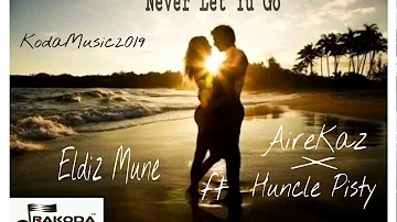 Never Let Yu Go - Eldiz Mune ft Airekaz X Huncle Pisty