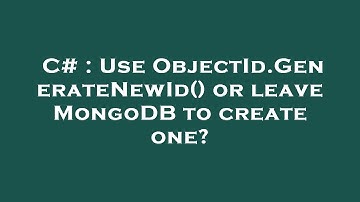 C# : Use ObjectId.GenerateNewId() or leave MongoDB to create one?
