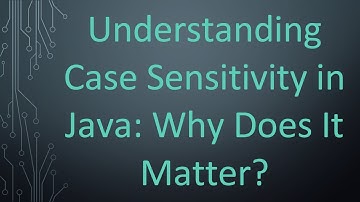 Understanding Case Sensitivity in Java: Why Does It Matter?