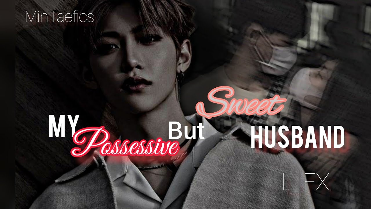 ❛𝐌𝐲 𝓟𝓸𝓼𝓼𝓮𝓼𝓲𝓿𝓮 𝐛𝐮𝐭 𝓢𝔀𝓮𝓮𝓽 𝐇𝐮𝐬𝐛𝐚𝐧𝐝❜ |Lee Felix Oneshot|