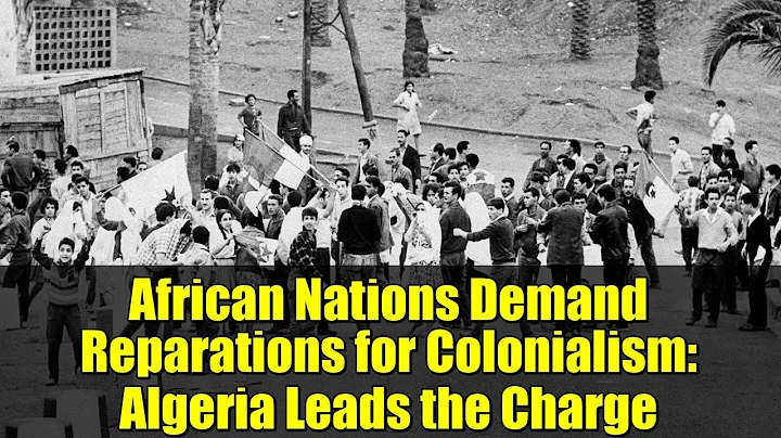 African Nations Demand Reparations for Colonialism: Algeria Leads the Charge