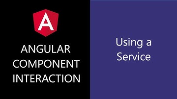 Angular Component Interaction - 14 - Using a Service