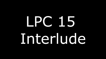 LPC 15 Interlude