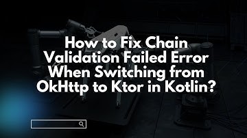 How to Fix Chain Validation Failed Error When Switching from OkHttp to Ktor in Kotlin?