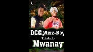Dcg feat wizzy Boy mwanayu já sta disponível 2025
