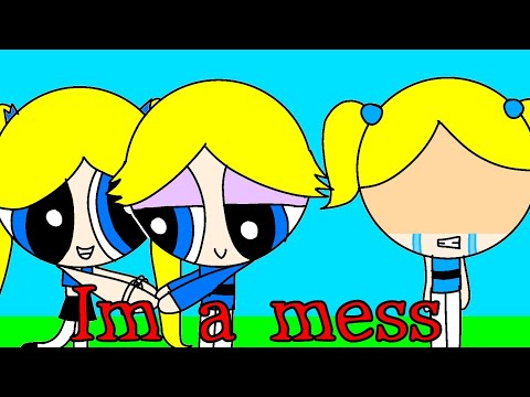 Im a mess||PPG{Bubble,Boomer,Brat}||Inspired:Ninisandwich