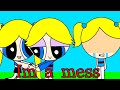 Im a mess||PPG{Bubble,Boomer,Brat}||Inspired:Ninisandwich