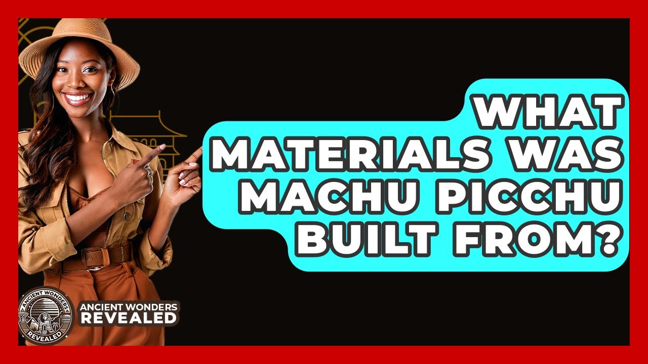 What Materials Was Machu Picchu Built From? - Ancient Wonders Revealed