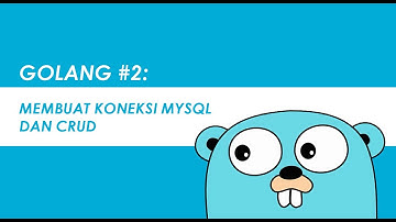 GOLANG# 2 : Membuat Koneksi MySql dan CRUD