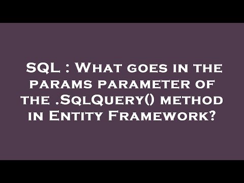 SQL : What goes in the params parameter of the .SqlQuery() method in Entity Framework?