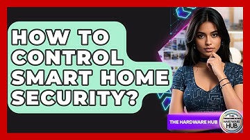 How To Control Smart Home Security? - The Hardware Hub