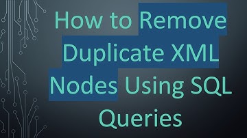 How to Remove Duplicate XML Nodes Using SQL Queries