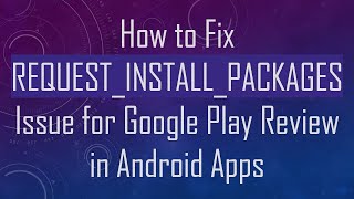 How to Fix REQUEST_INSTALL_PACKAGES Issue for Google Play Review in Android Apps