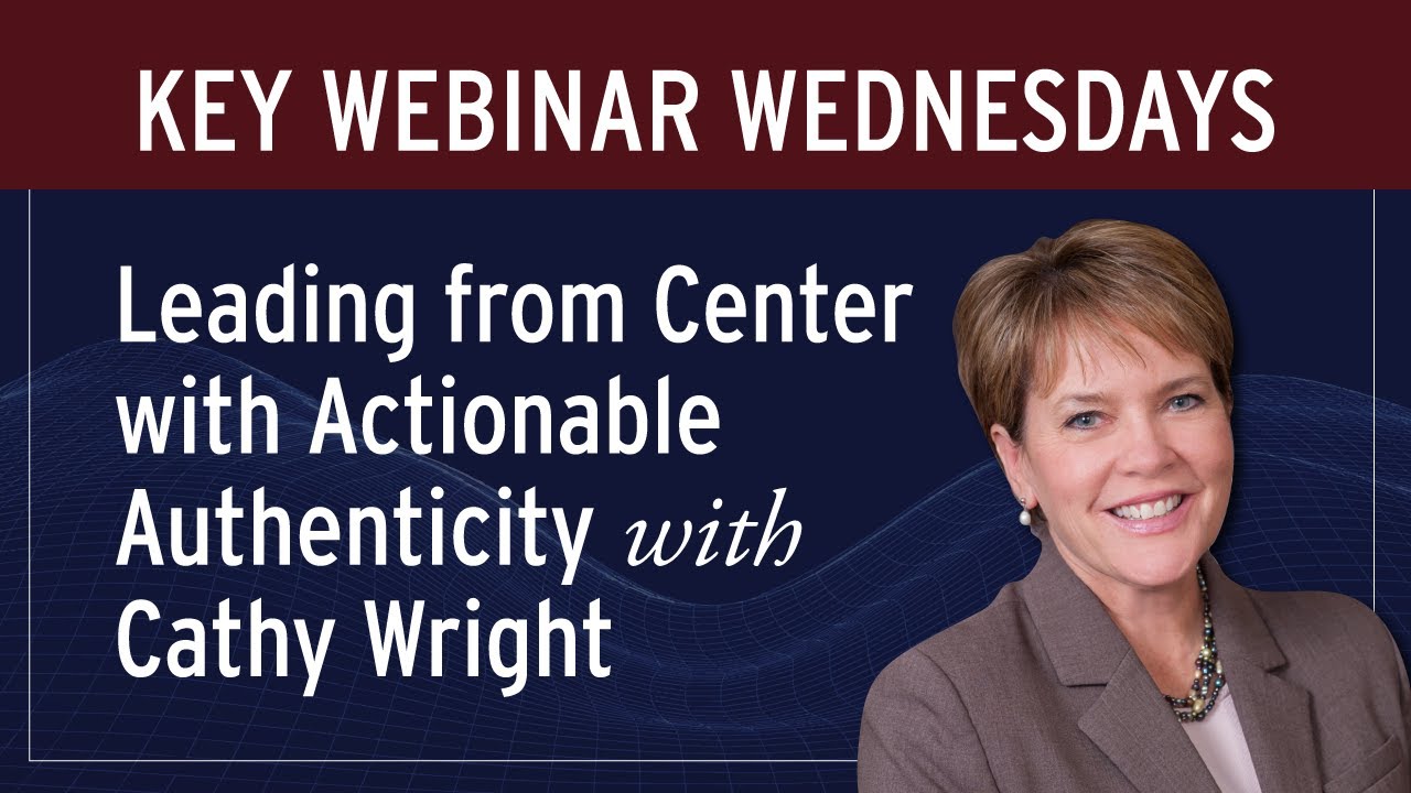 Download Key Webinar Wednesdays: Leading from Center with Actionable Authenticity with Cathy Wright