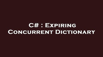 C# : Expiring Concurrent Dictionary