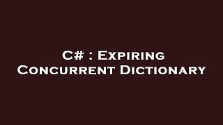 C# : Expiring Concurrent Dictionary