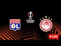 🔴 LYON - OLYMPIAKOS | 🔥 Les Lyonnais en quête de RÉACTION et REVANCHE ! | LIGUE EUROPA - LIVE/DIRECT