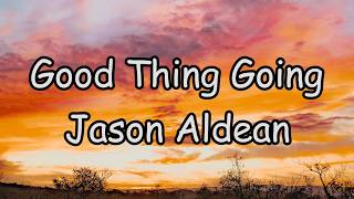 Good Thing Going - Jason Aldean (lyrics)